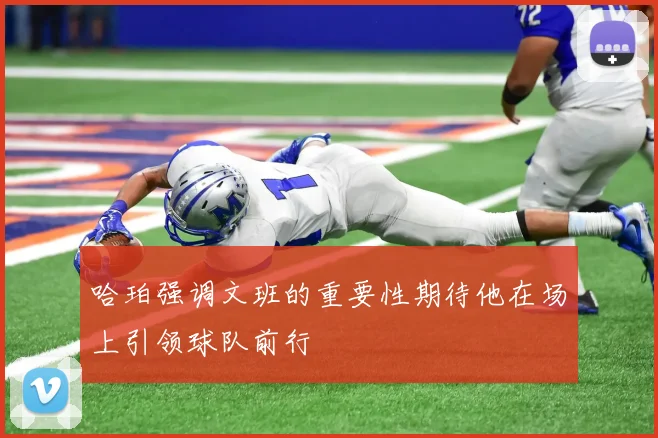哈珀强调文班的重要性期待他在场上引领球队前行