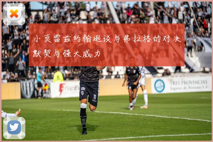小莫雷兹约翰逊谈与弗拉格的对决默契与强大威力