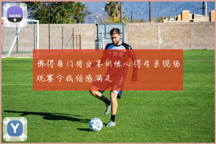 佛得角门将分享训练心得母亲现场观赛令我倍感满足